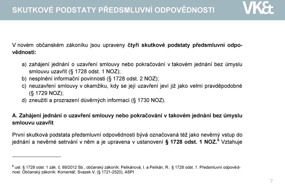 2 NOZ); c) neuzavření smlouvy v okamžiku, kdy se její uzavření jeví již jako velmi pravděpodobné ( 1729 NOZ); d) zneužití a prozrazení důvěrných informací ( 1730 NOZ). A.