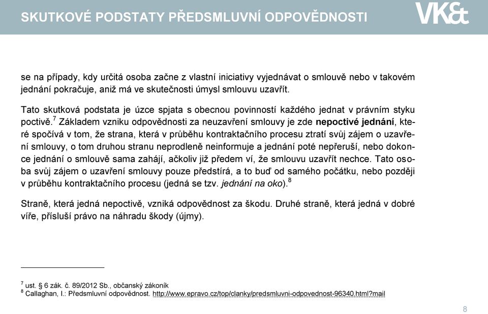 7 Základem vzniku odpovědnosti za neuzavření smlouvy je zde nepoctivé jednání, které spočívá v tom, že strana, která v průběhu kontraktačního procesu ztratí svůj zájem o uzavření smlouvy, o tom