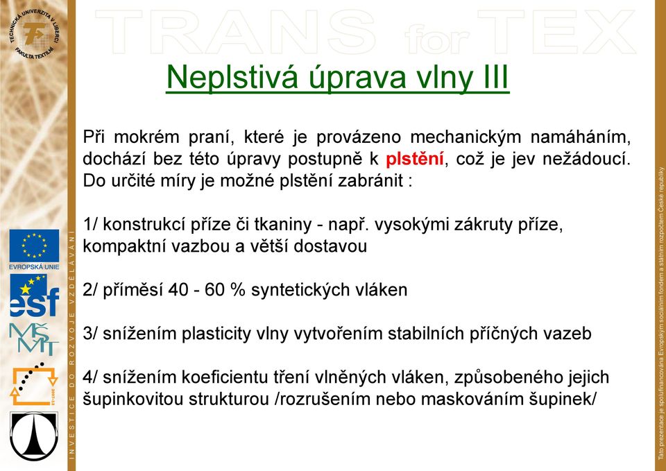 vysokými zákruty příze, kompaktní vazbou a větší dostavou 2/ příměsí 40-60 % syntetických vláken 3/ snížením plasticity vlny