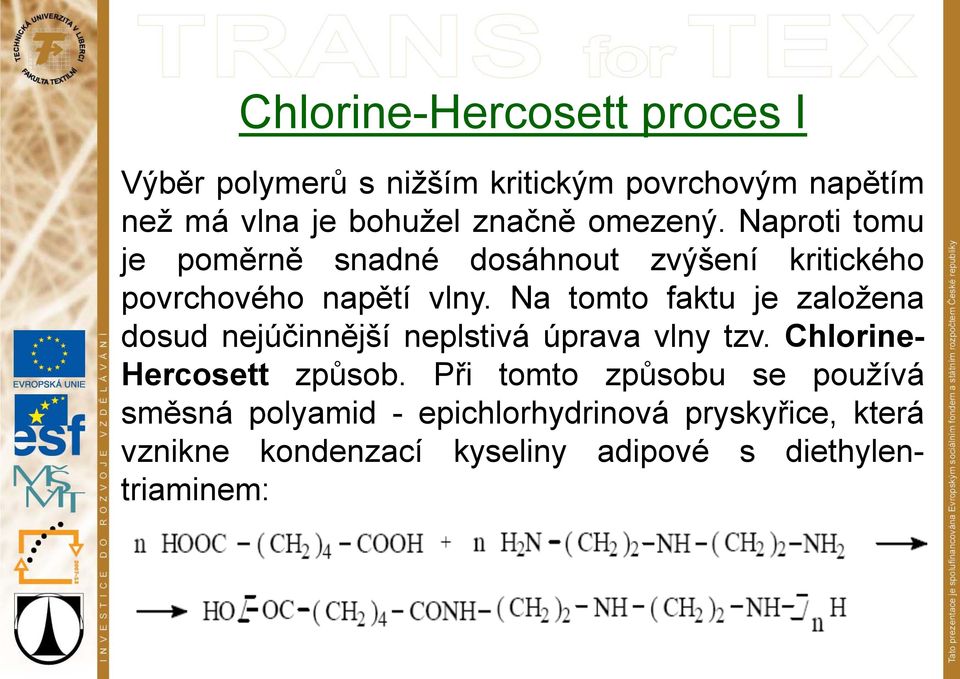 Na tomto faktu je založena dosud nejúčinnější neplstivá úprava vlny tzv. Chlorine- Hercosett způsob.