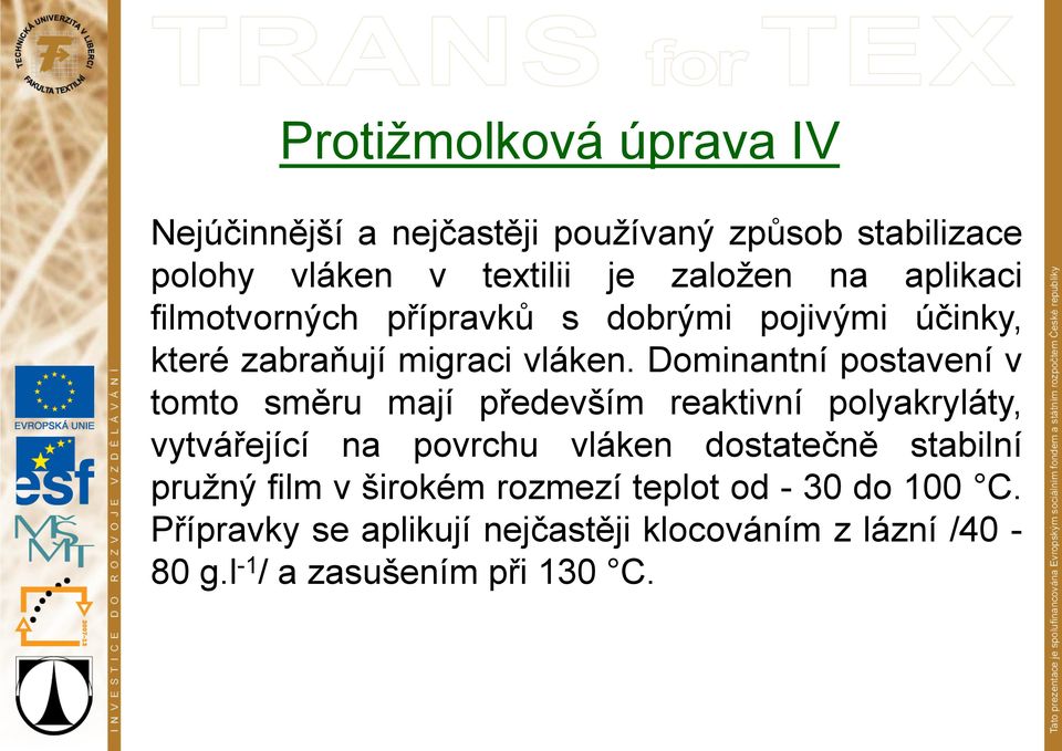 Dominantní postavení v tomto směru mají především reaktivní polyakryláty, vytvářející na povrchu vláken dostatečně