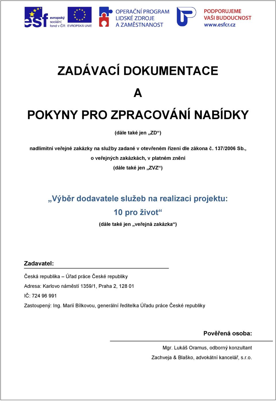 , o veřejných zakázkách, v platném znění (dále také jen ZVZ ) Výběr dodavatele sluţeb na realizaci projektu: 10 pro ţivot (dále také jen