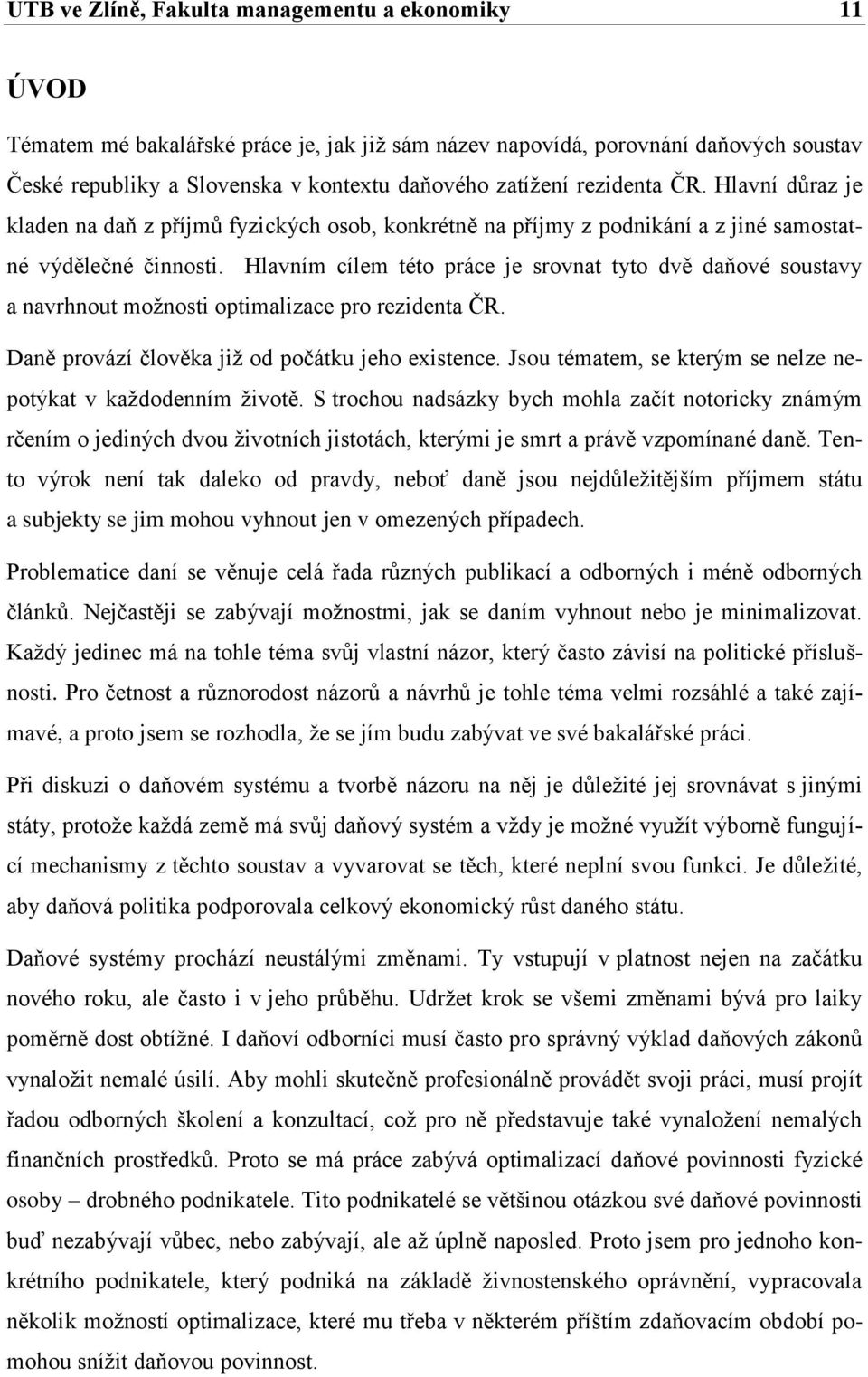 Hlavním cílem této práce je srovnat tyto dvě daňové soustavy a navrhnout moţnosti optimalizace pro rezidenta ĈR. Daně provází ĉlověka jiţ od poĉátku jeho existence.