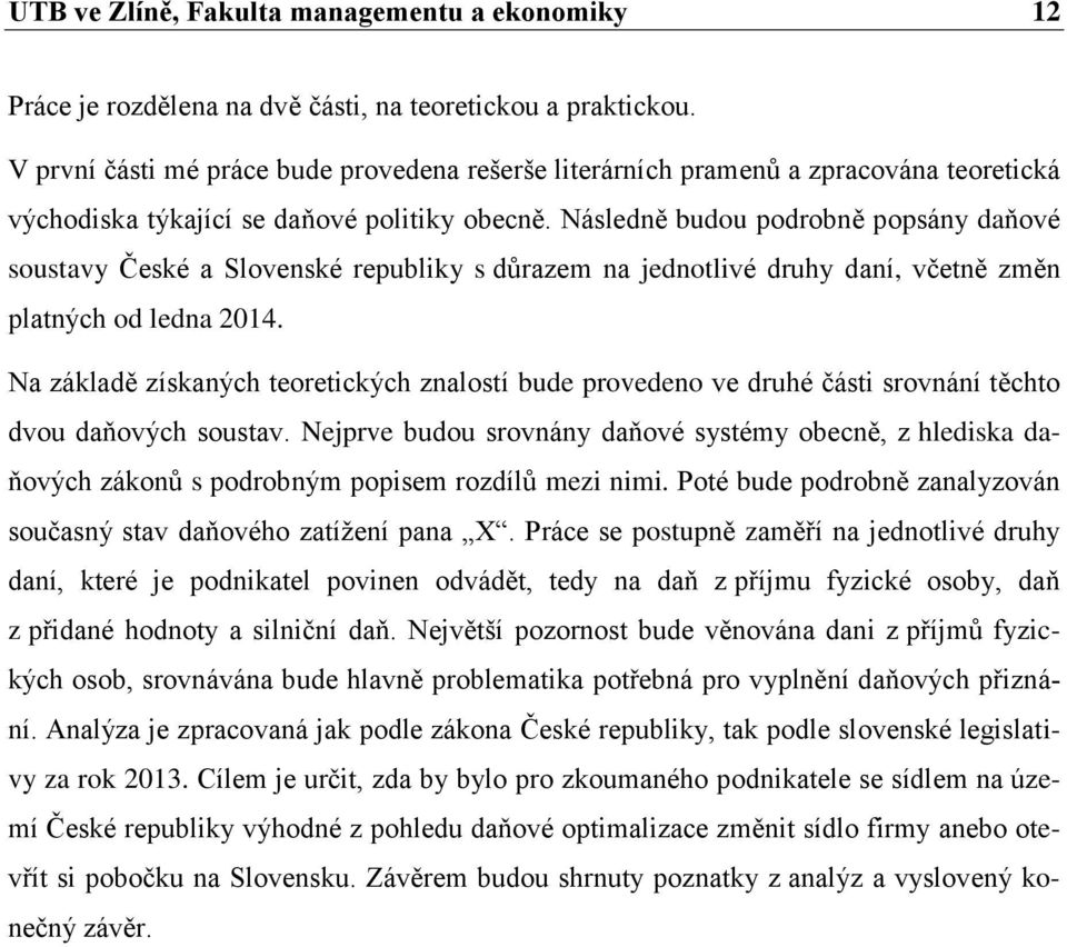 Následně budou podrobně popsány daňové soustavy Ĉeské a Slovenské republiky s důrazem na jednotlivé druhy daní, vĉetně změn platných od ledna 2014.