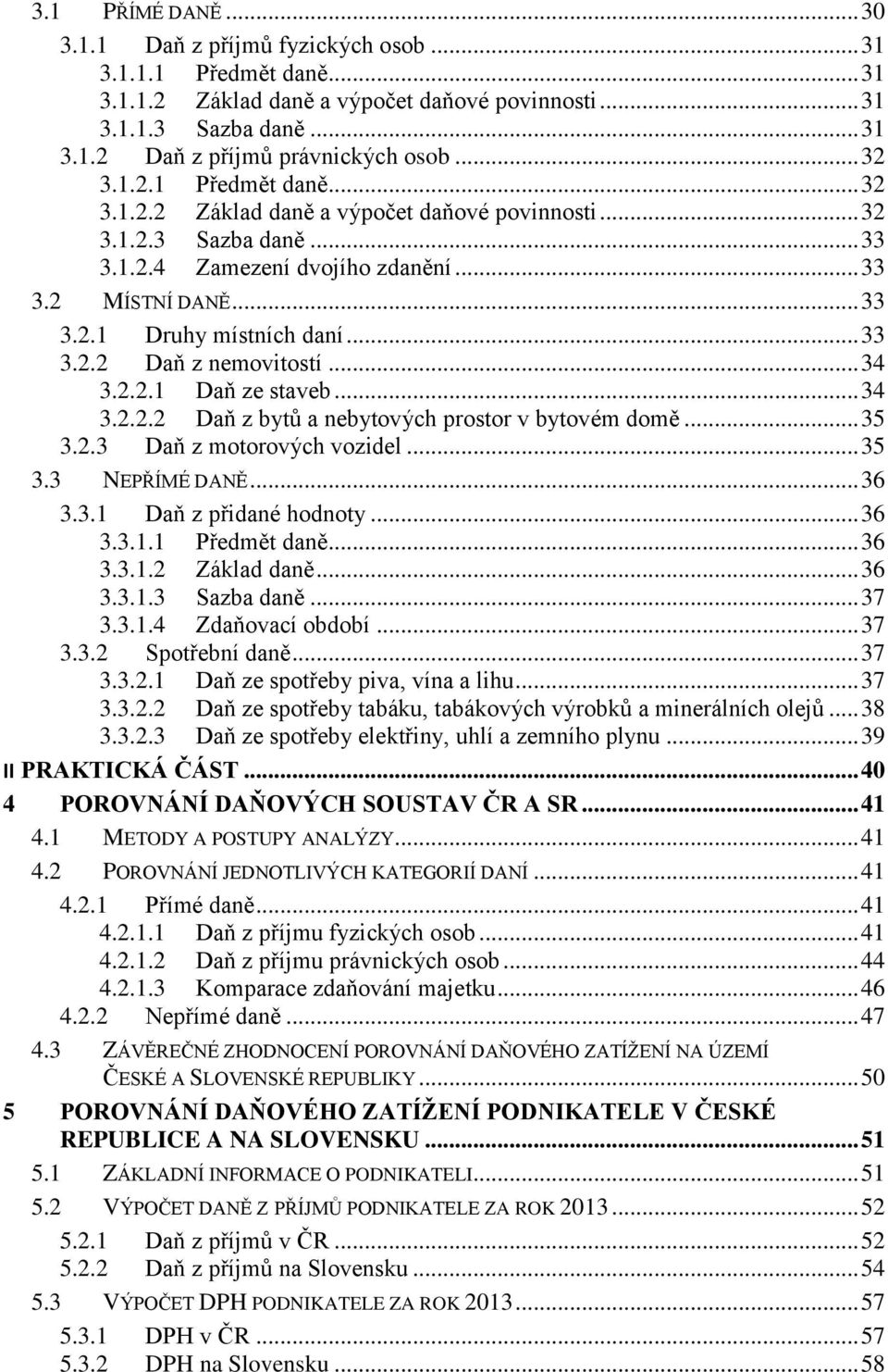 .. 33 3.2.2 Daň z nemovitostí... 34 3.2.2.1 Daň ze staveb... 34 3.2.2.2 Daň z bytů a nebytových prostor v bytovém domě... 35 3.2.3 Daň z motorových vozidel... 35 3.3 NEPŘÍMÉ DANĚ... 36 3.3.1 Daň z přidané hodnoty.