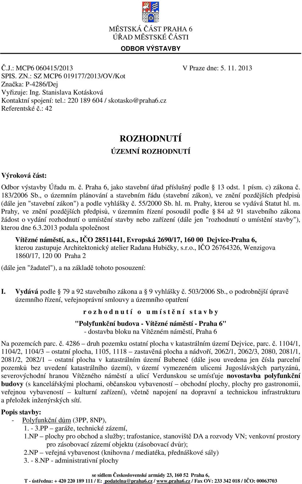 1 písm. c) zákona č. 183/2006 Sb., o územním plánování a stavebním řádu (stavební zákon), ve znění pozdějších předpisů (dále jen "stavební zákon") a podle vyhlášky č. 55/2000 Sb. hl. m.