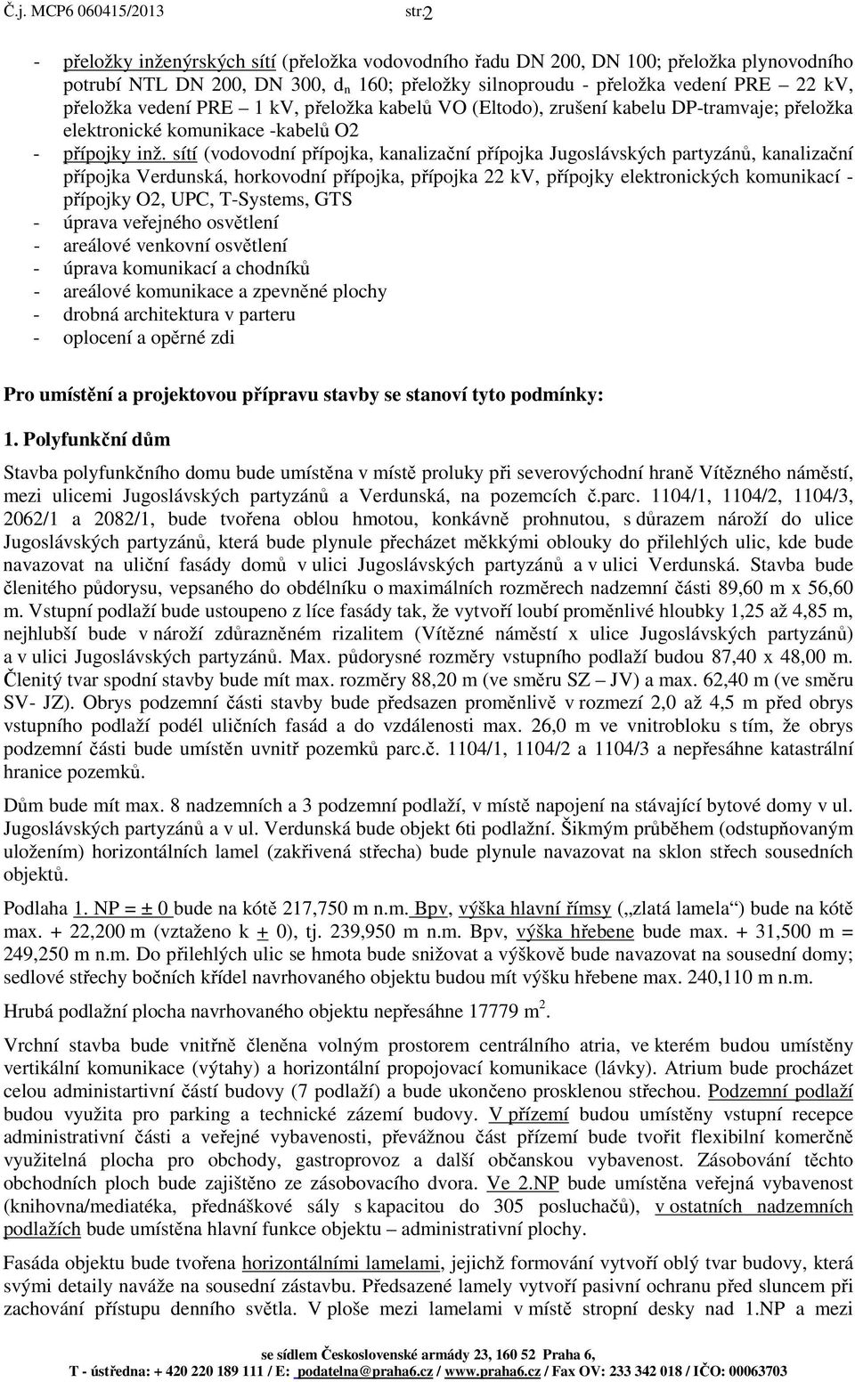 sítí (vodovodní přípojka, kanalizační přípojka Jugoslávských partyzánů, kanalizační přípojka Verdunská, horkovodní přípojka, přípojka 22 kv, přípojky elektronických komunikací - přípojky O2, UPC,