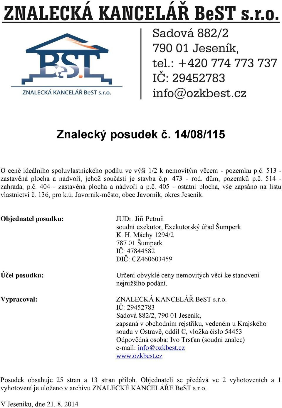 Objednatel posudku: Účel posudku: Vypracoval: JUDr. Jiří Petruň soudní exekutor, Exekutorský úřad Šumperk K. H.