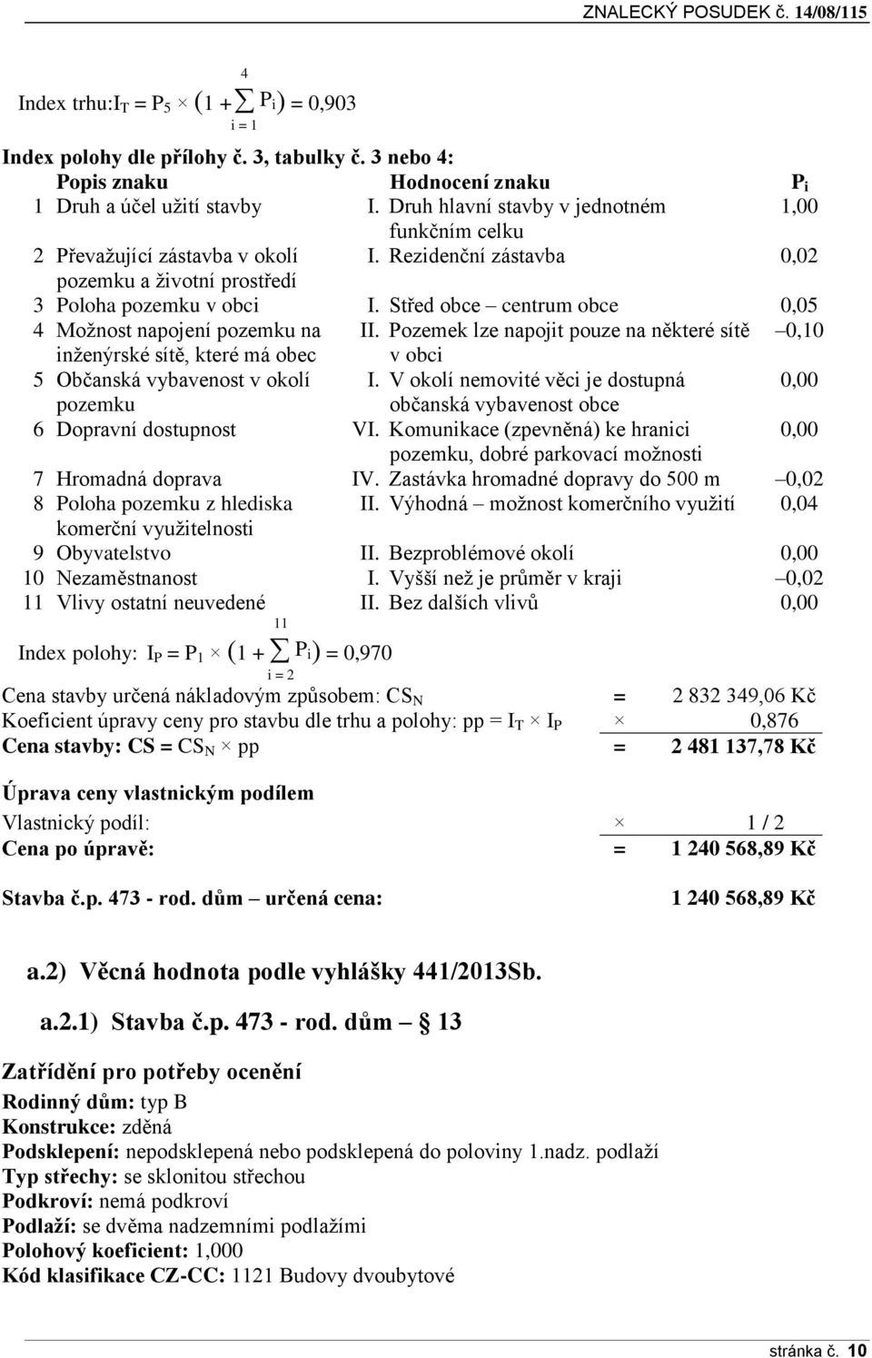 Střed obce centrum obce 0,05 4 Možnost napojení pozemku na II. Pozemek lze napojit pouze na některé sítě 0,10 inženýrské sítě, které má obec v obci 5 Občanská vybavenost v okolí I.