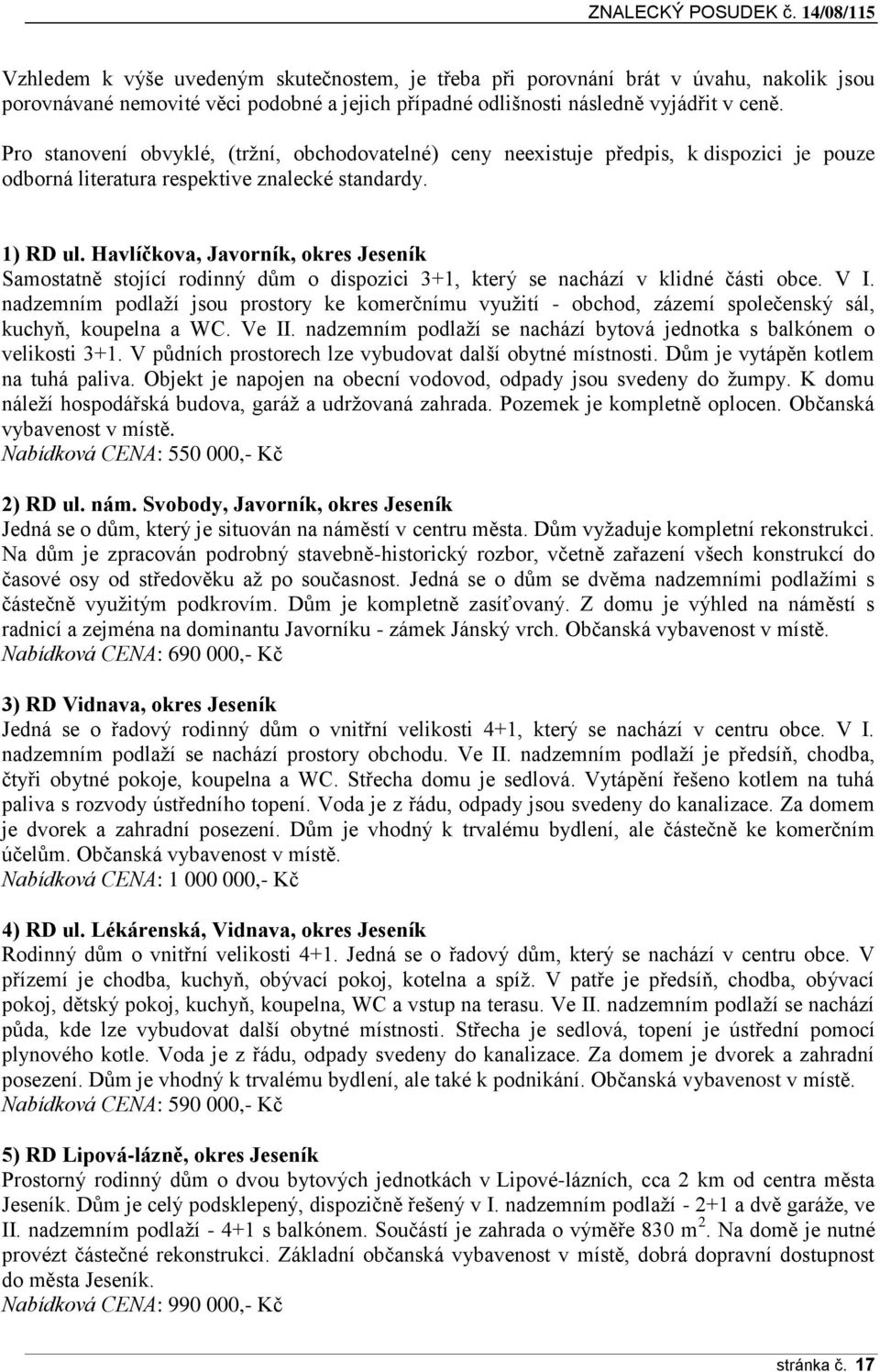 Havlíčkova, Javorník, okres Jeseník Samostatně stojící rodinný dům o dispozici 3+1, který se nachází v klidné části obce. V I.