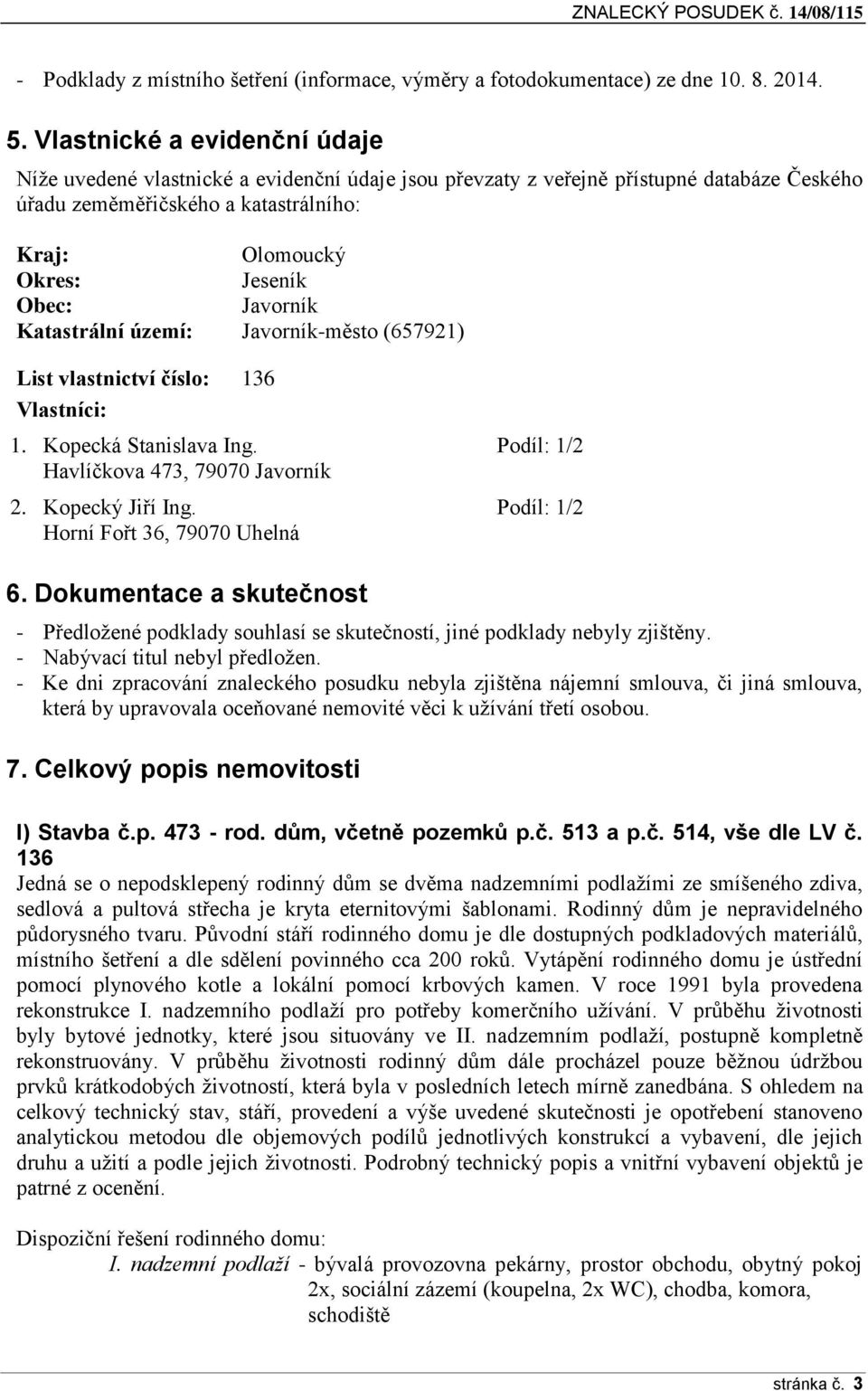 Javorník Katastrální území: Javorník-město (657921) List vlastnictví číslo: 136 Vlastníci: 1. Kopecká Stanislava Ing. Podíl: 1/2 Havlíčkova 473, 79070 Javorník 2. Kopecký Jiří Ing.