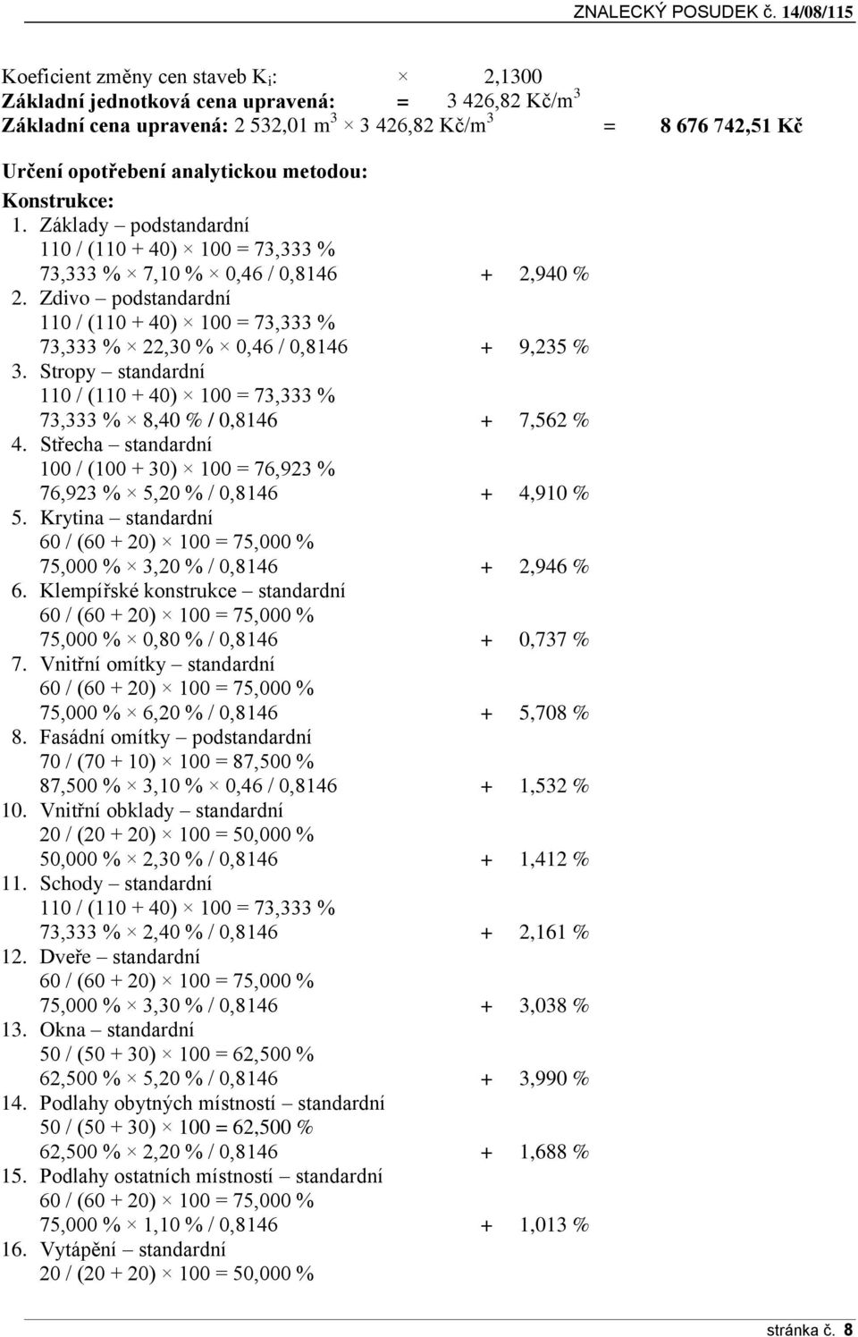 Zdivo podstandardní 110 / (110 + 40) 100 = 73,333 % 73,333 % 22,30 % 0,46 / 0,8146 + 9,235 % 3. Stropy standardní 110 / (110 + 40) 100 = 73,333 % 73,333 % 8,40 % / 0,8146 + 7,562 % 4.