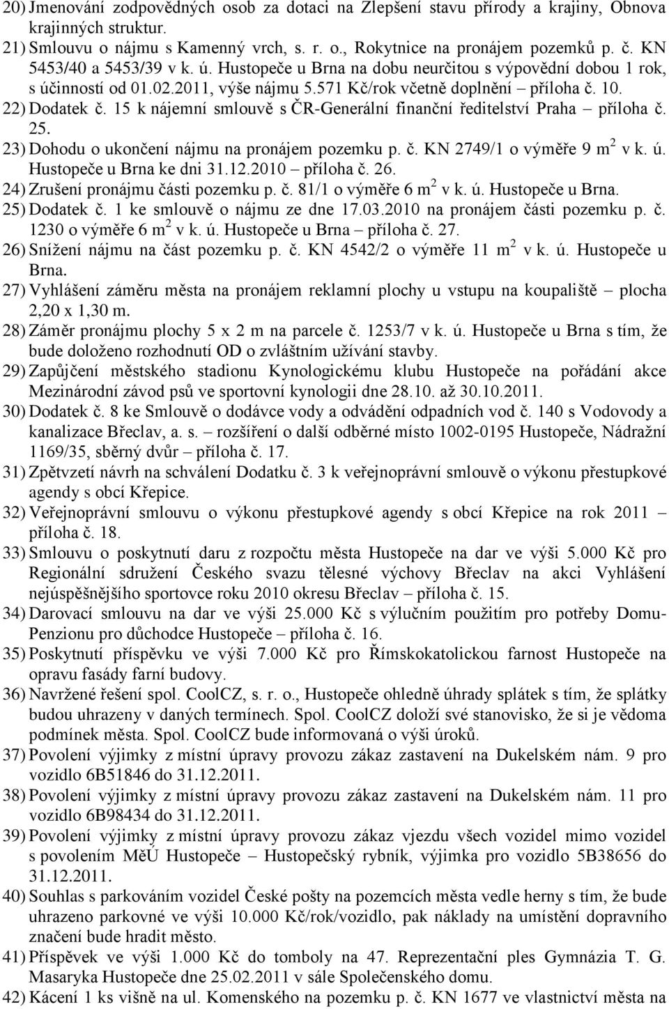 15 k nájemní smlouvě s ČR-Generální finanční ředitelství Praha příloha č. 25. 23) Dohodu o ukončení nájmu na pronájem pozemku p. č. KN 2749/1 o výměře 9 m 2 v k. ú. Hustopeče u Brna ke dni 31.12.