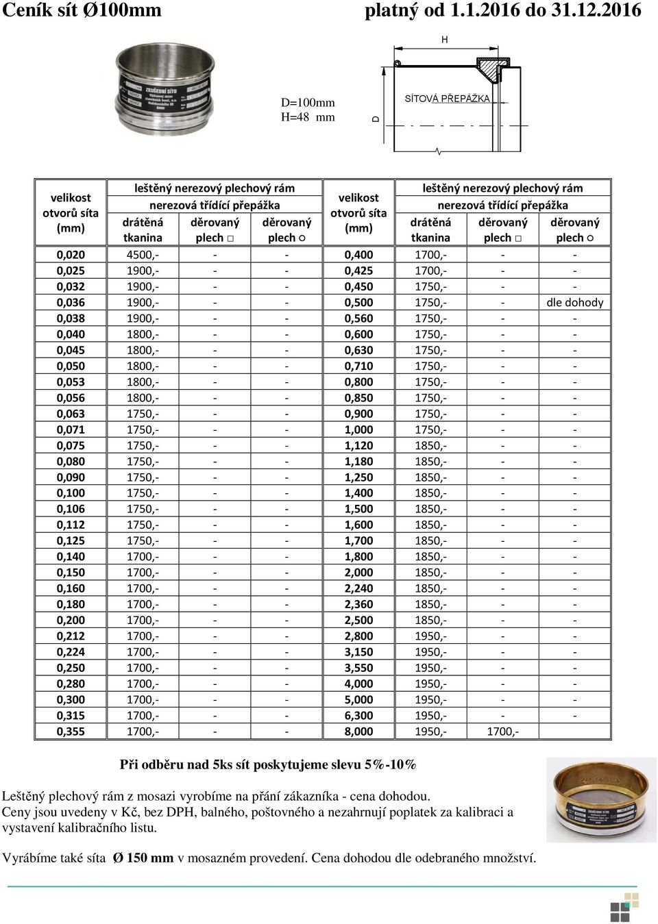 1750,- - dle dohody 0,038 1900,- - - 0,560 1750,- - - 0,040 1800,- - - 0,600 1750,- - - 0,045 1800,- - - 0,630 1750,- - - 0,050 1800,- - - 0,710 1750,- - - 0,053 1800,- - - 0,800 1750,- - - 0,056