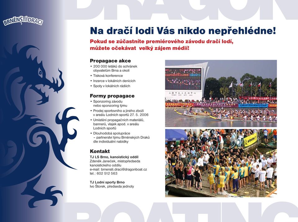 sponzoring týmu Prodej sportovního a jiného zboží v areálu Lodních sportů 27. 5. 2006 Umístění propagačních materiálů, bannerů, vlajek apod.