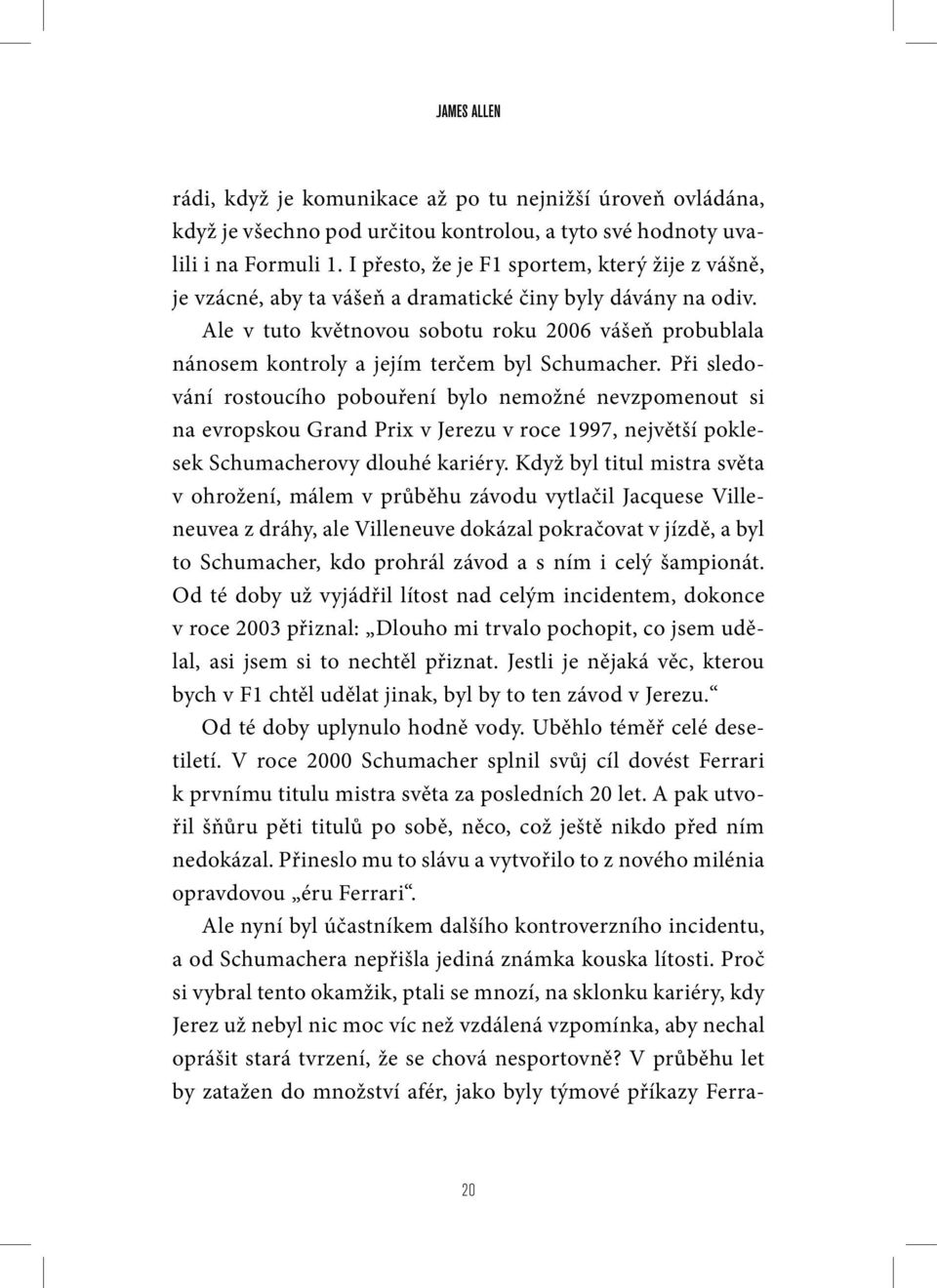 Ale v tuto květnovou sobotu roku 2006 vášeň probublala nánosem kontroly a jejím terčem byl Schumacher.