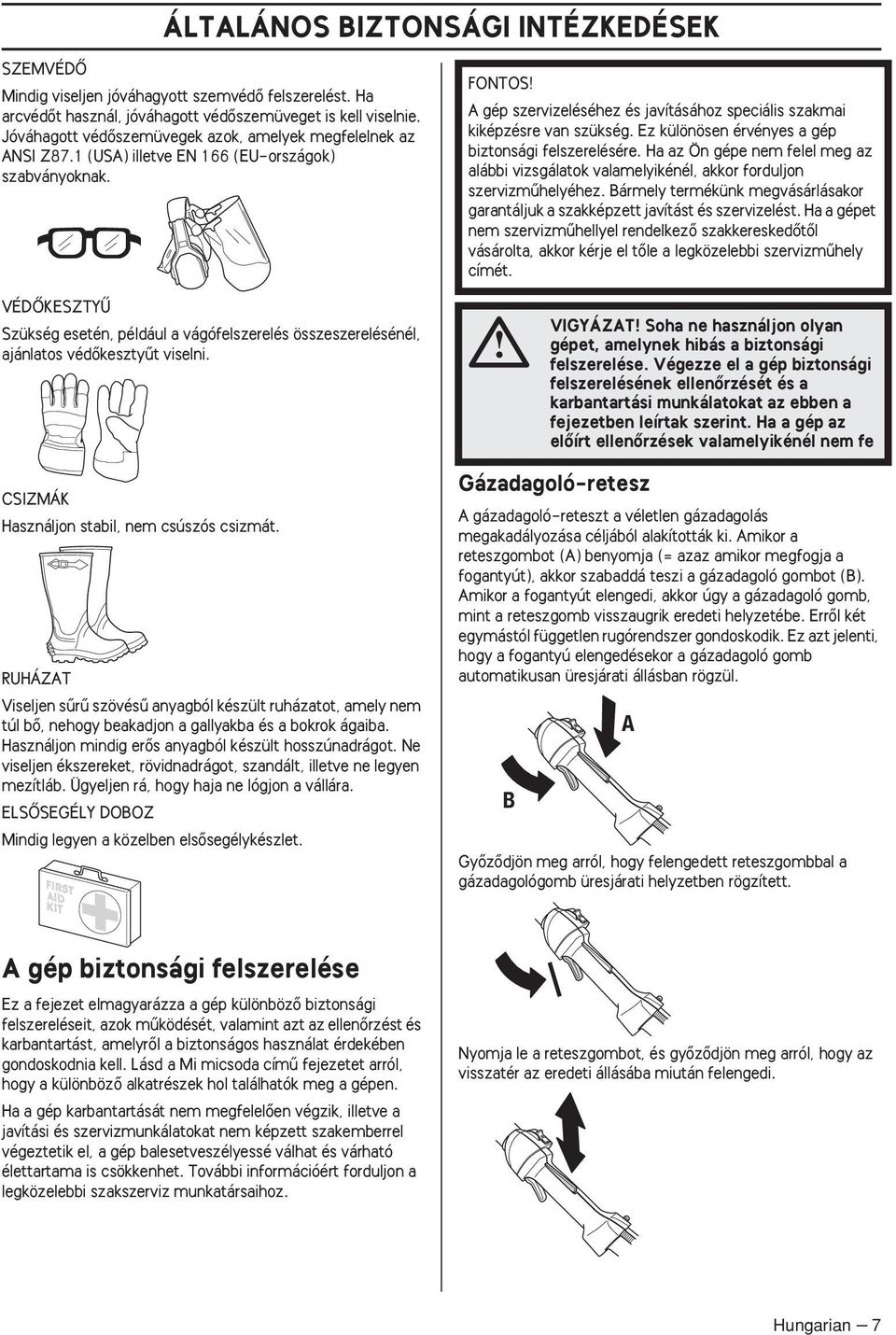 FONTOS A gép szervizeléséhez és javításához speciális szakmai kiképzésre van szükség. Ez különösen érvényes a gép biztonsági felszerelésére.