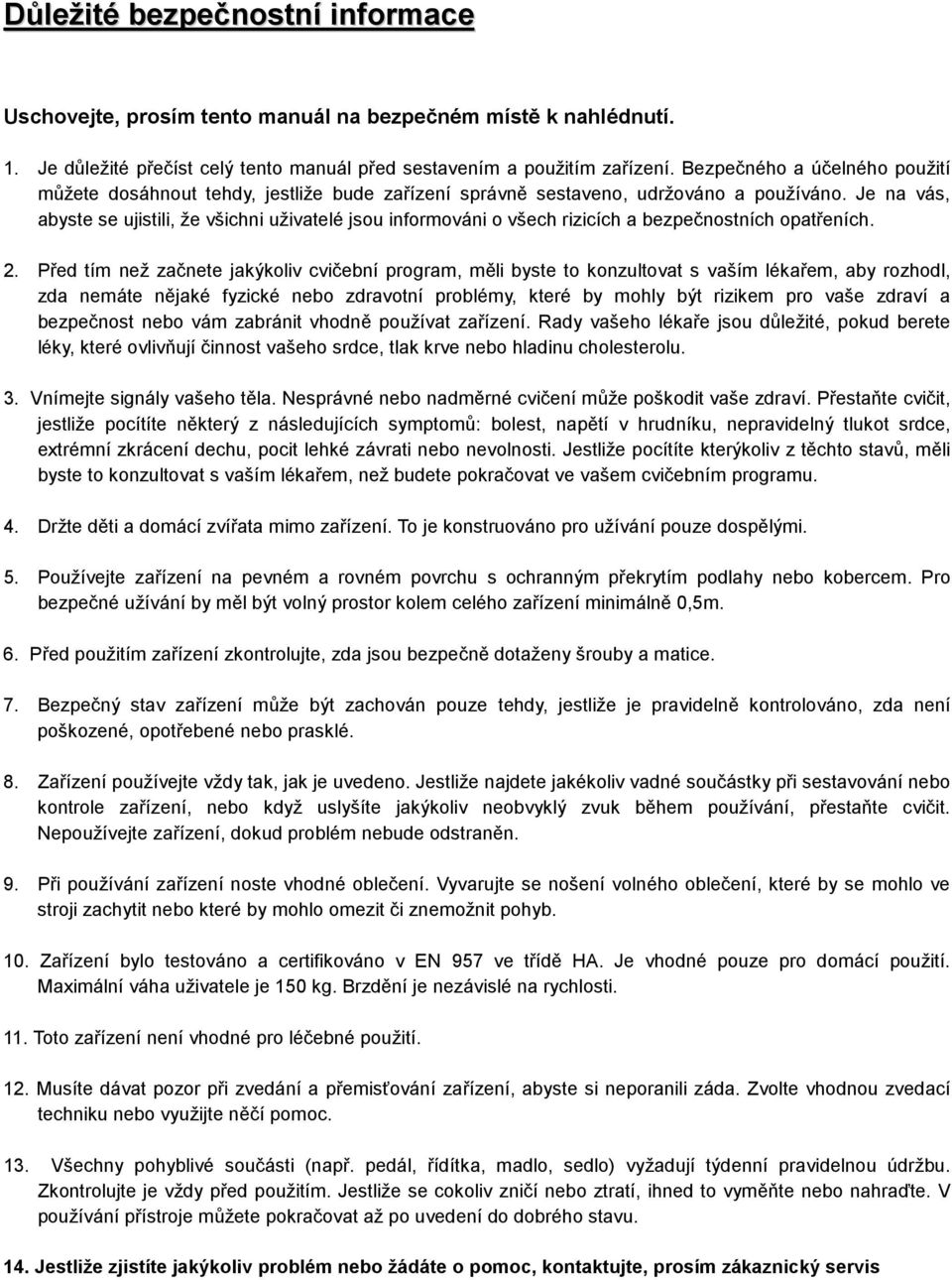 Je na vás, abyste se ujistili, že všichni uživatelé jsou informováni o všech rizicích a bezpečnostních opatřeních. 2.
