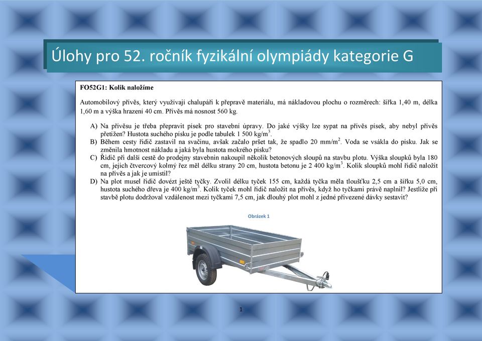 Hustota suchého písku je podle tabulek 1 500 kg/m 3. B) Během cesty řidič zastavil na svačinu, avšak začalo pršet tak, že spadlo 20 mm/m 2. Voda se vsákla do písku.