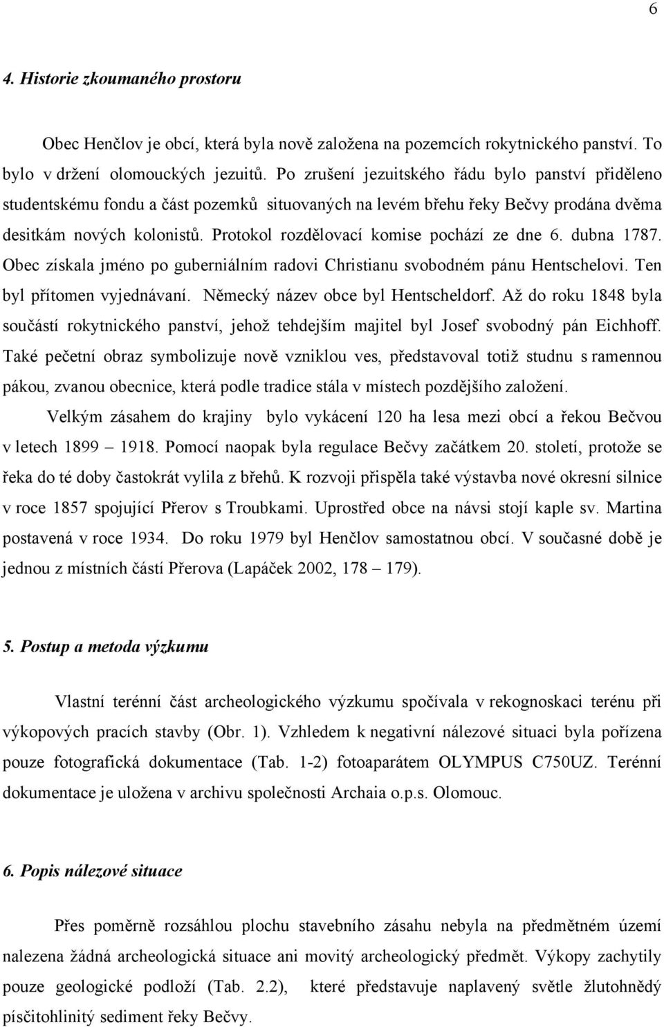 Protokol rozdělovací komise pochází ze dne 6. dubna 1787. Obec získala jméno po guberniálním radovi Christianu svobodném pánu Hentschelovi. Ten byl přítomen vyjednávaní.