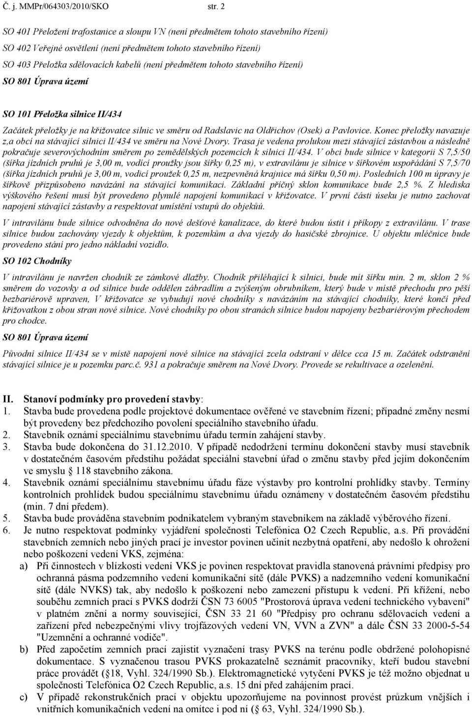 předmětem tohoto stavebního řízení) SO 801 Úprava území SO 101 Přeložka silnice II/434 Začátek přeložky je na křižovatce silnic ve směru od Radslavic na Oldřichov (Osek) a Pavlovice.