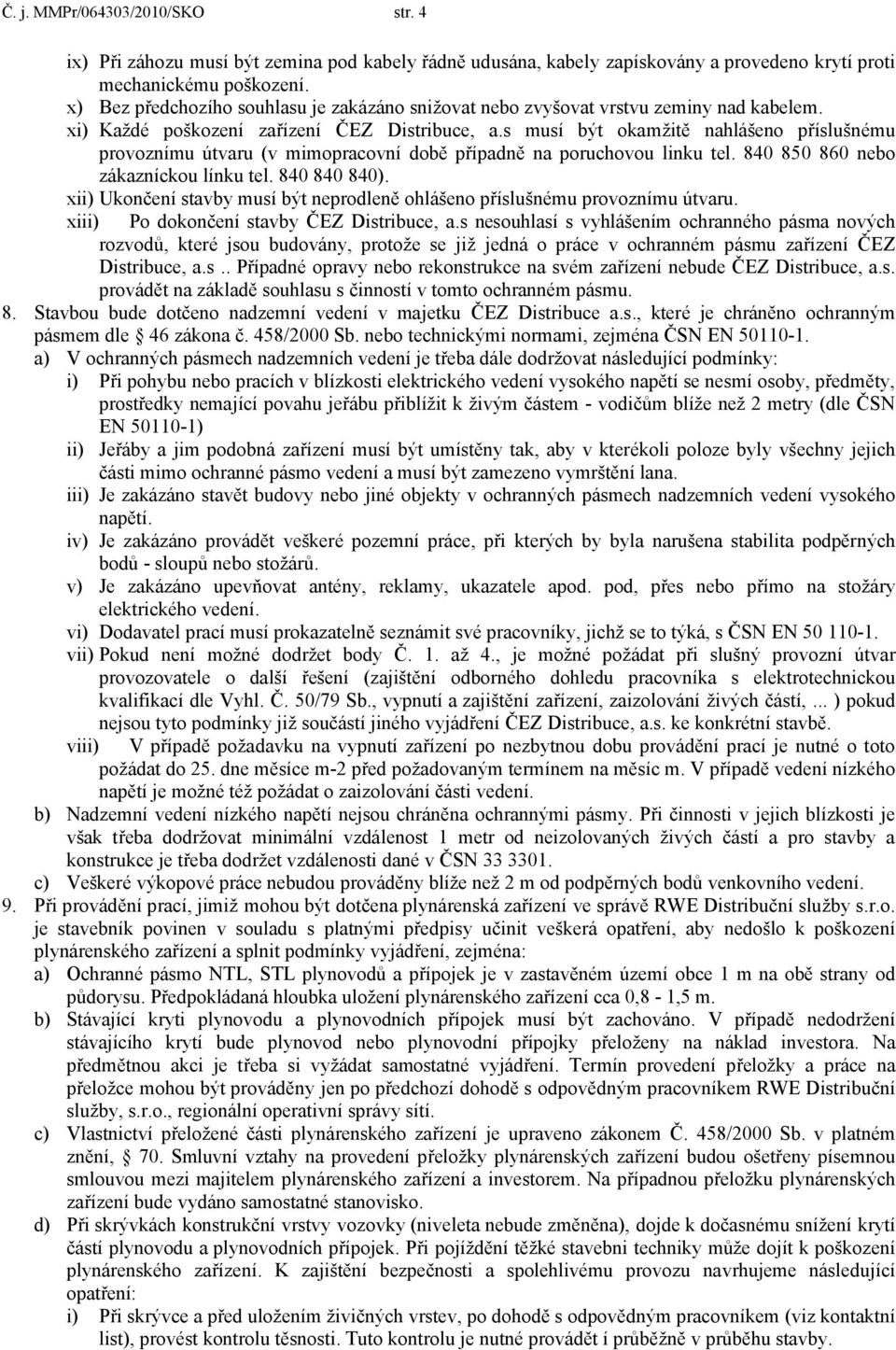 s musí být okamžitě nahlášeno příslušnému provoznímu útvaru (v mimopracovní době případně na poruchovou linku tel. 840 850 860 nebo zákazníckou línku tel. 840 840 840).