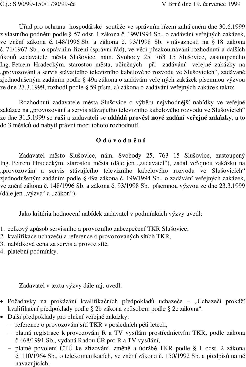 , o správním řízení (správní řád), ve věci přezkoumávání rozhodnutí a dalších úkonů zadavatele města Slušovice, nám. Svobody 25, 763 15 Slušovice, zastoupeného Ing.