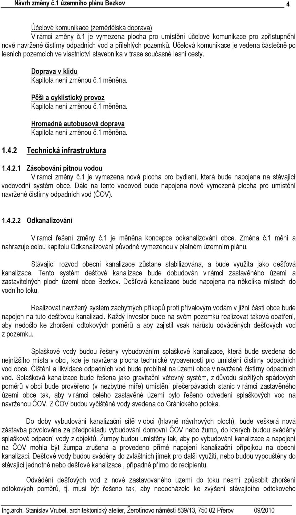 2 Technická infrastruktura 1.4.2.1 Zásobování pitnou vodou V rámci změny č.1 je vymezena nová plocha pro bydlení, která bude napojena na stávající vodovodní systém obce.