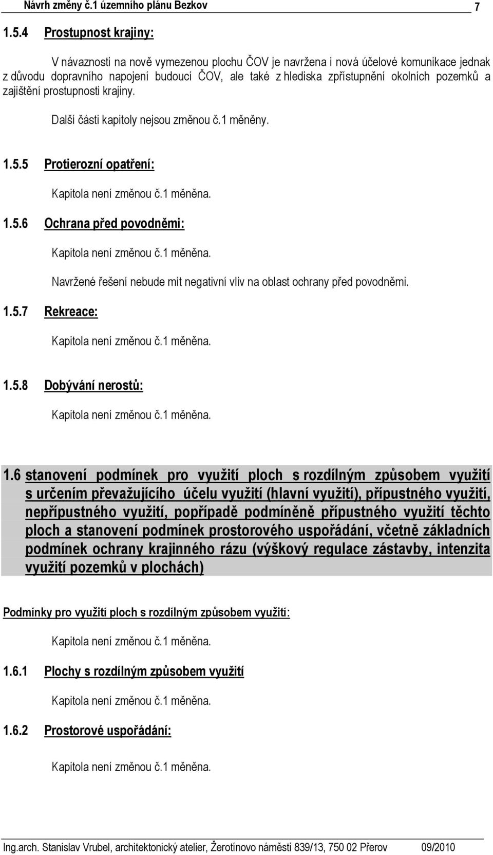 pozemků a zajištění prostupnosti krajiny. Další části kapitoly nejsou změnou č.1 měněny. 1.5.5 Protierozní opatření: 1.5.6 Ochrana před povodněmi: Navržené řešení nebude mít negativní vliv na oblast ochrany před povodněmi.