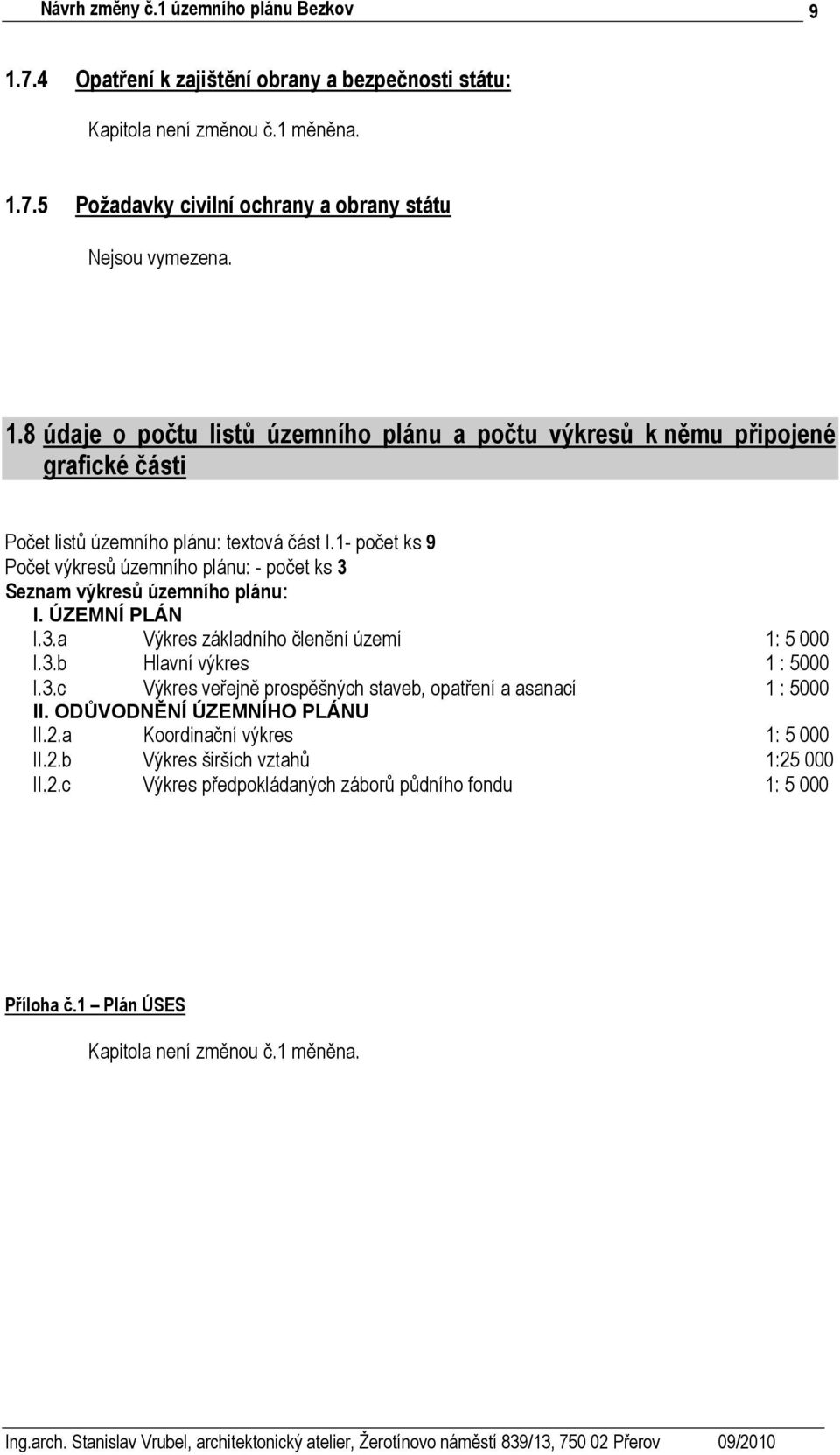 3.c Výkres veřejně prospěšných staveb, opatření a asanací 1 : 5000 II. ODŮVODNĚNÍ ÚZEMNÍHO PLÁNU II.2.a Koordinační výkres 1: 5 000 II.2.b Výkres širších vztahů 1:25 000 II.