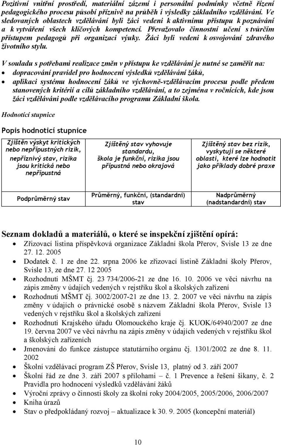 Převažovalo činnostní učení s tvůrčím přístupem pedagogů při organizaci výuky. Žáci byli vedeni k osvojování zdravého životního stylu.