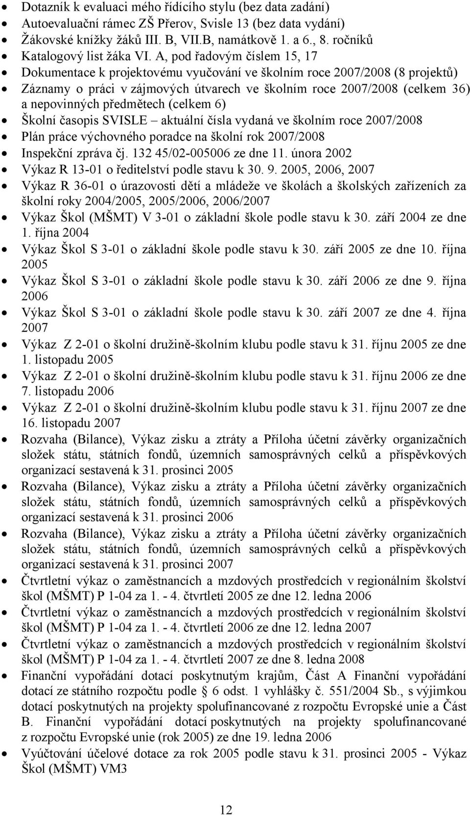 A, pod řadovým číslem 15, 17 Dokumentace k projektovému vyučování ve školním roce 2007/2008 (8 projektů) Záznamy o práci v zájmových útvarech ve školním roce 2007/2008 (celkem 36) a nepovinných