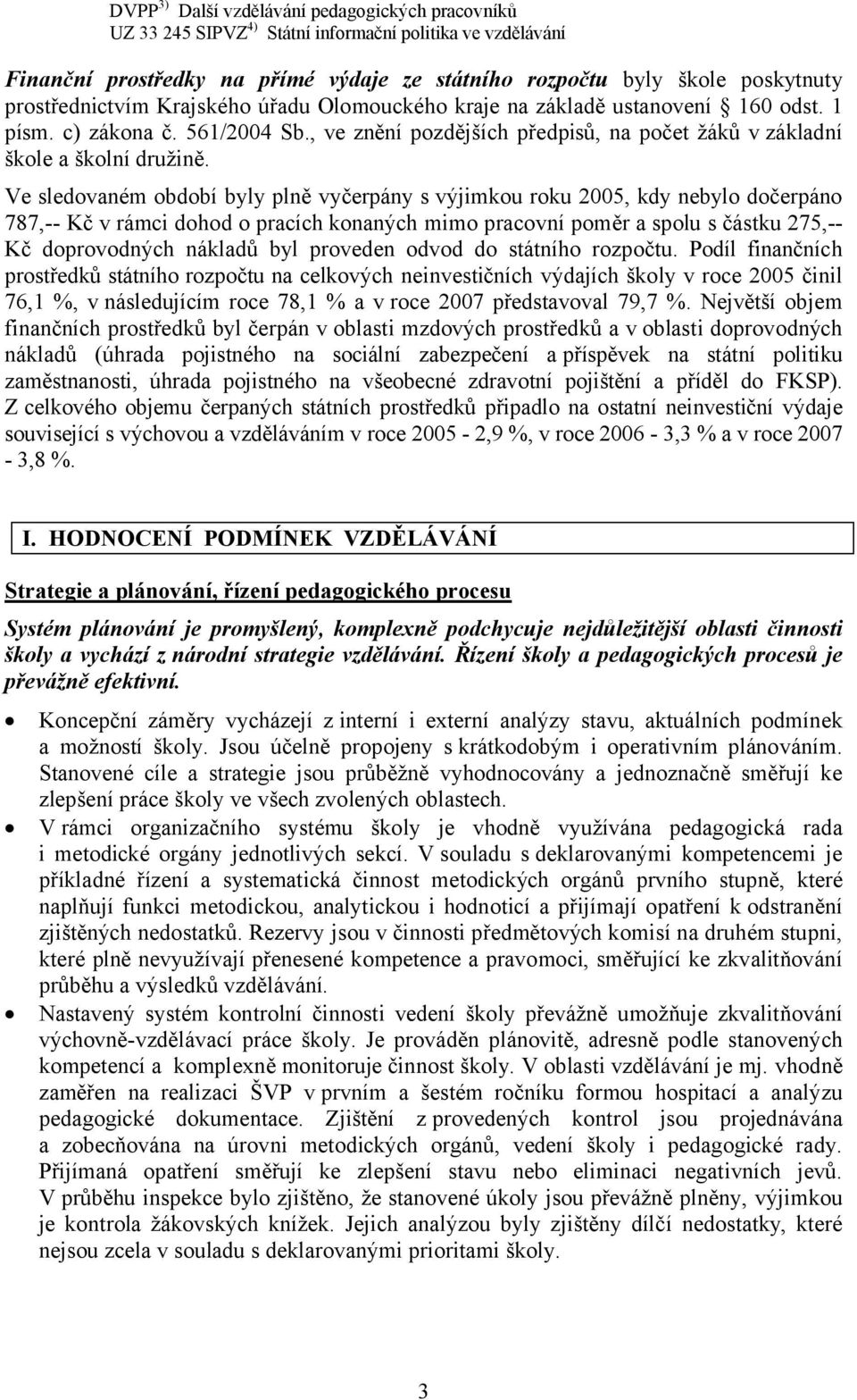 Ve sledovaném období byly plně vyčerpány s výjimkou roku 2005, kdy nebylo dočerpáno 787,-- Kč v rámci dohod o pracích konaných mimo pracovní poměr a spolu s částku 275,-- Kč doprovodných nákladů byl