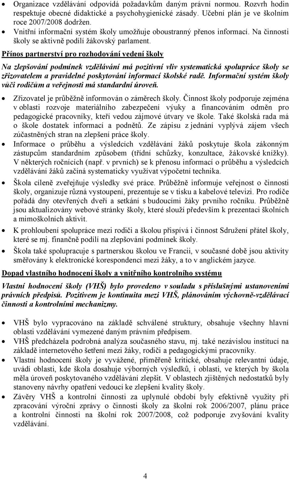 Přínos partnerství pro rozhodování vedení školy Na zlepšování podmínek vzdělávání má pozitivní vliv systematická spolupráce školy se zřizovatelem a pravidelné poskytování informací školské radě.