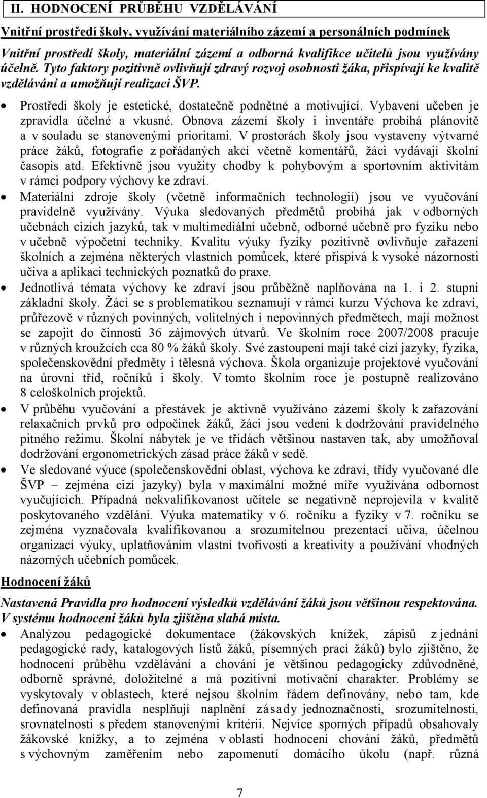 Vybavení učeben je zpravidla účelné a vkusné. Obnova zázemí školy i inventáře probíhá plánovitě a v souladu se stanovenými prioritami.