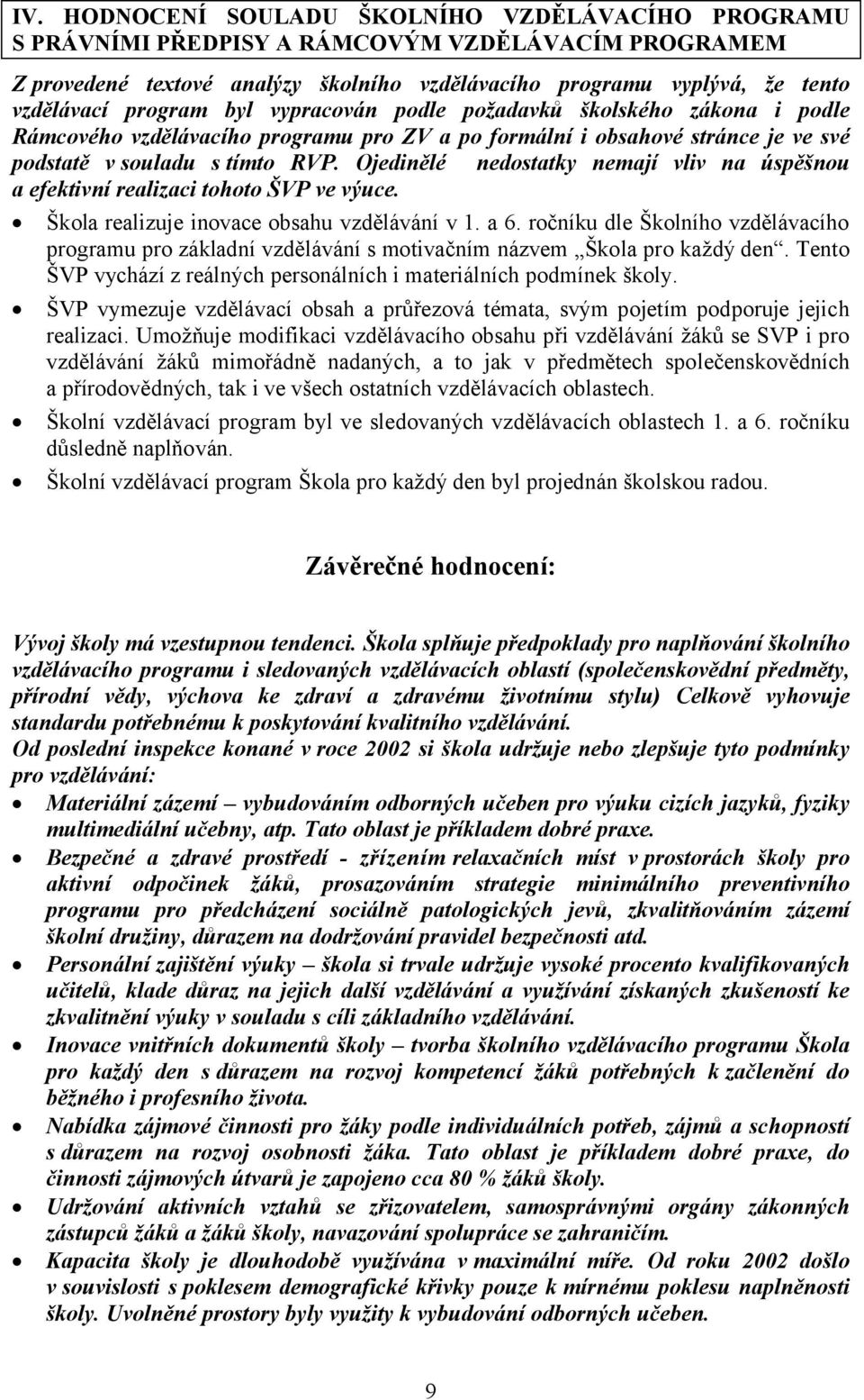 Ojedinělé nedostatky nemají vliv na úspěšnou a efektivní realizaci tohoto ŠVP ve výuce. Škola realizuje inovace obsahu vzdělávání v 1. a 6.