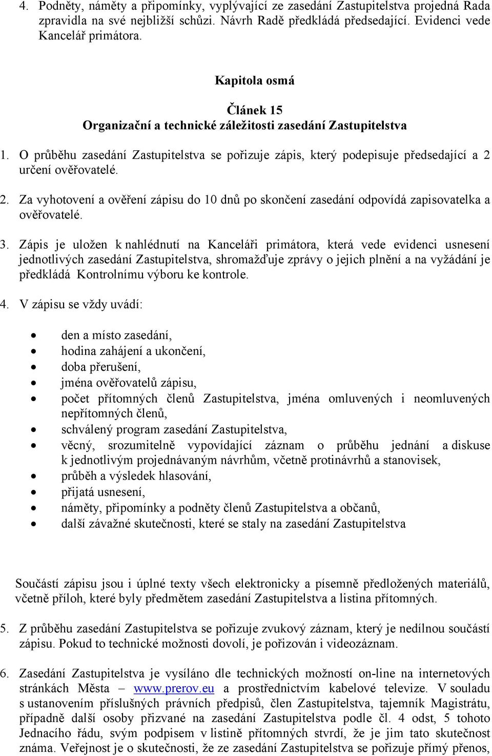 určení ověřovatelé. 2. Za vyhotovení a ověření zápisu do 10 dnů po skončení zasedání odpovídá zapisovatelka a ověřovatelé.