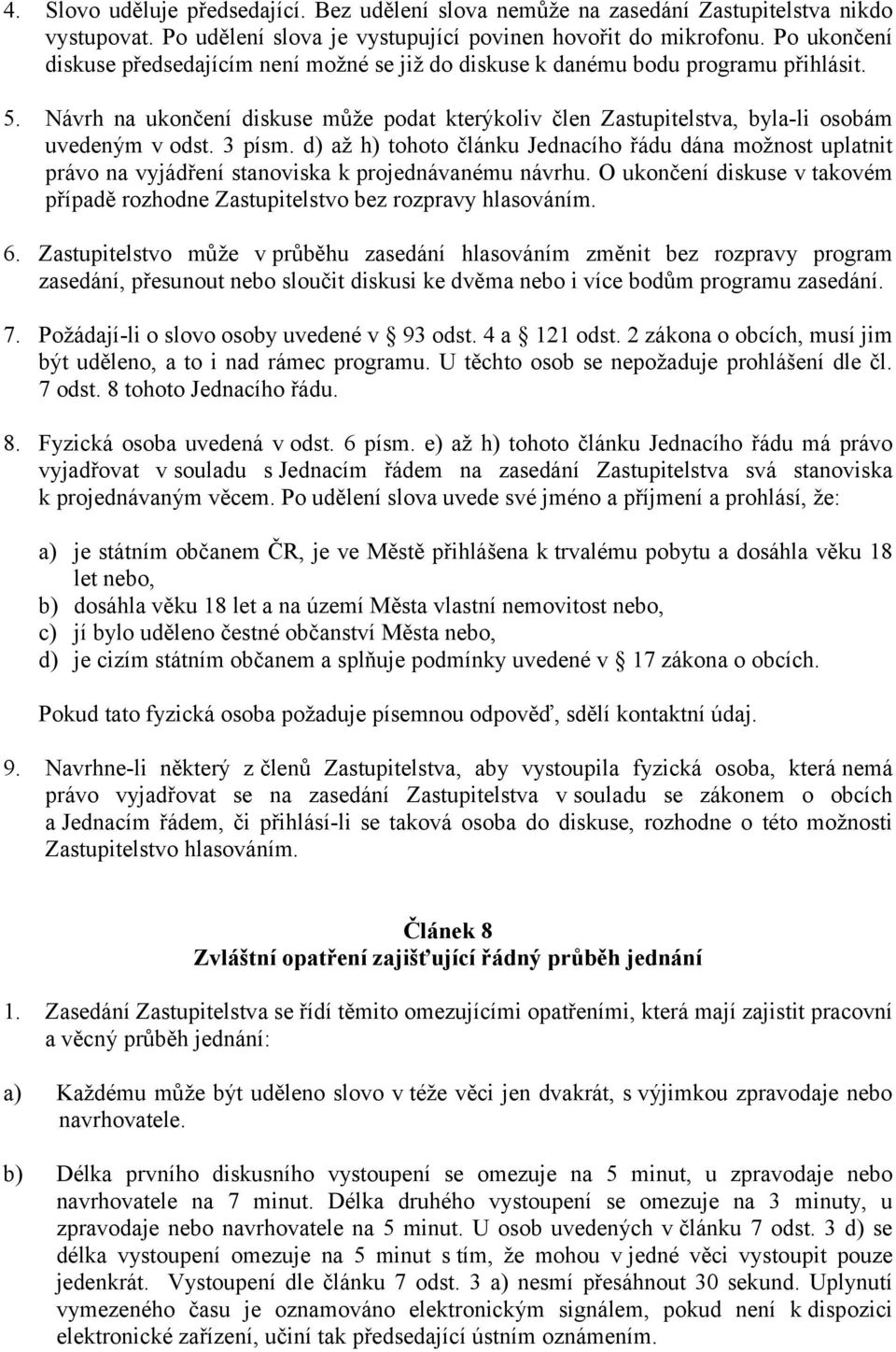 3 písm. d) až h) tohoto článku Jednacího řádu dána možnost uplatnit právo na vyjádření stanoviska k projednávanému návrhu.