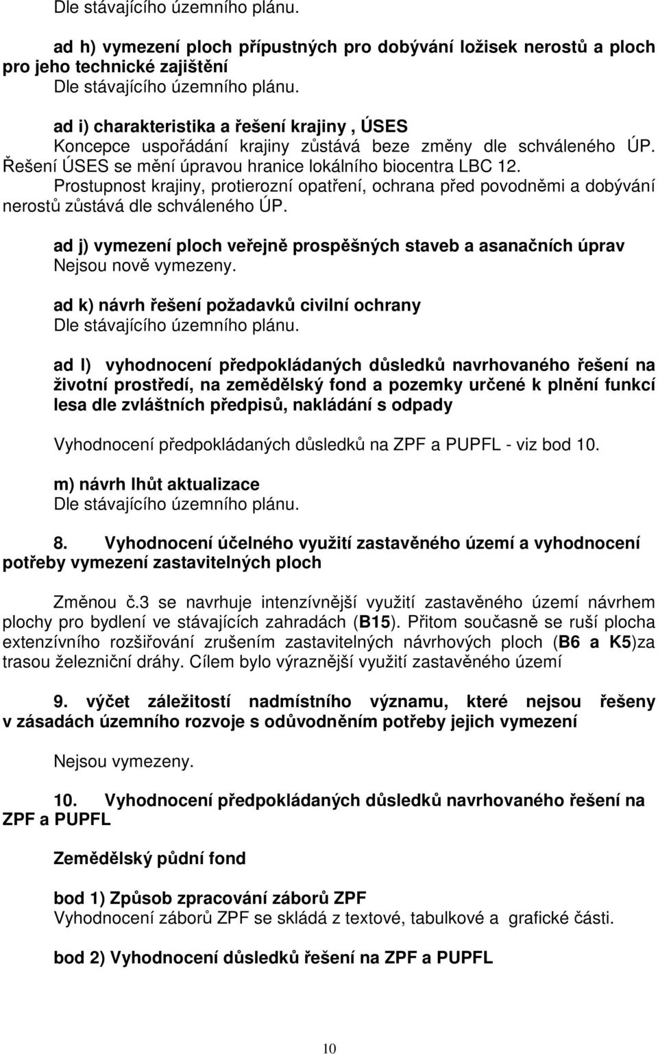 ad j) vymezení ploch veřejně prospěšných staveb a asanačních úprav Nejsou nově vymezeny.