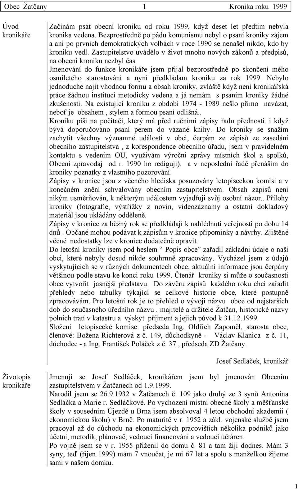 Zastupitelstvo uvádělo v život mnoho nových zákonů a předpisů, na obecní kroniku nezbyl čas.