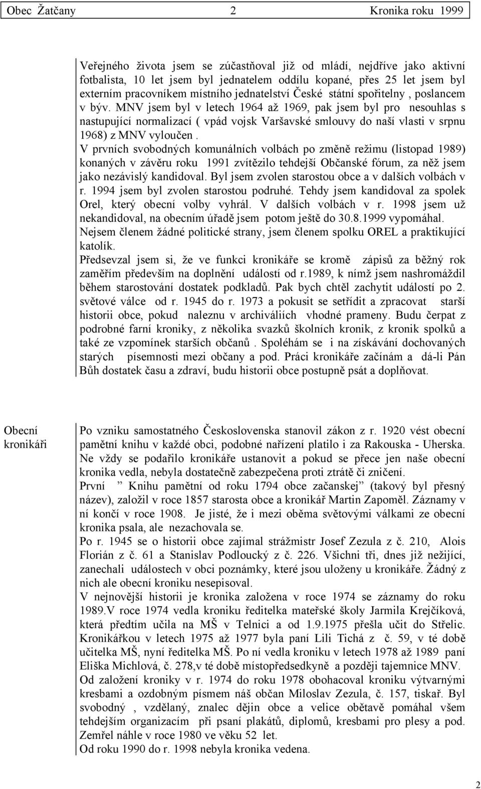 MNV jsem byl v letech 1964 až 1969, pak jsem byl pro nesouhlas s nastupující normalizací ( vpád vojsk Varšavské smlouvy do naší vlasti v srpnu 1968) z MNV vyloučen.