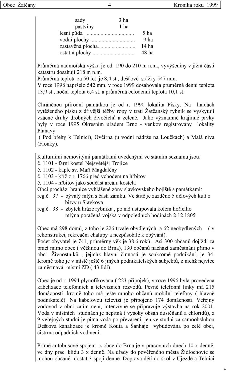 a průměrná celodenní teplota 10,1 st. Chráněnou přírodní památkou je od r. 1990 lokalita Písky.