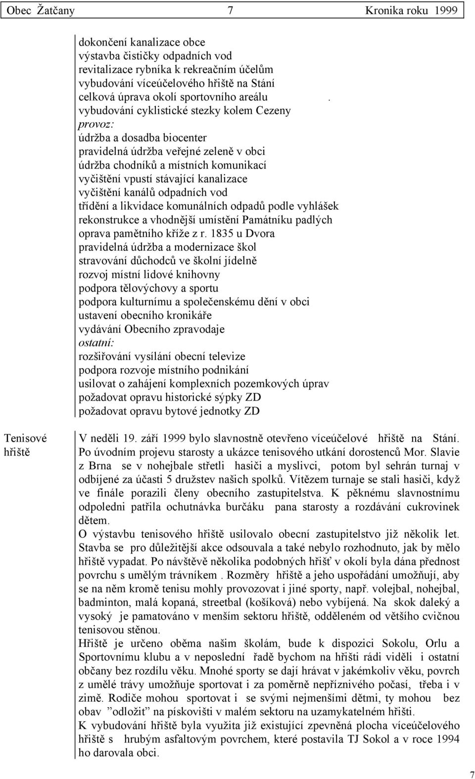 vybudování cyklistické stezky kolem Cezeny provoz: údržba a dosadba biocenter pravidelná údržba veřejné zeleně v obci údržba chodníků a místních komunikací vyčištění vpustí stávající kanalizace