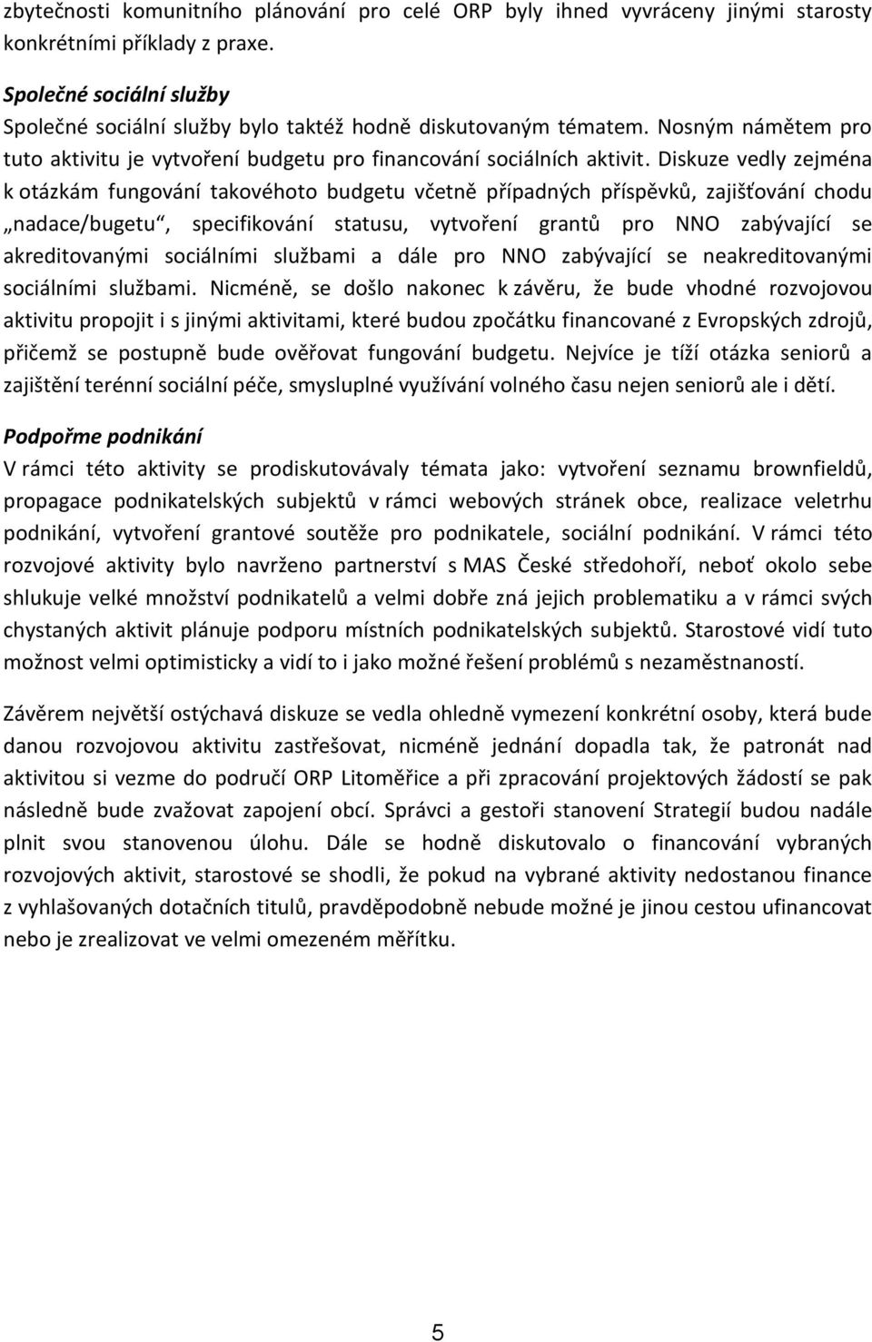 Diskuze vedly zejména k otázkám fungování takovéhoto budgetu včetně případných příspěvků, zajišťování chodu nadace/bugetu, specifikování statusu, vytvoření grantů pro NNO zabývající se akreditovanými