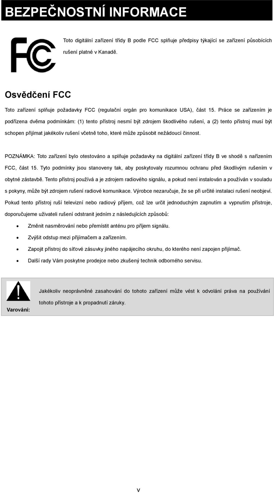Práce se zařízením je podřízena dvěma podmínkám: (1) tento přístroj nesmí být zdrojem škodlivého rušení, a (2) tento přístroj musí být schopen přijímat jakékoliv rušení včetně toho, které může