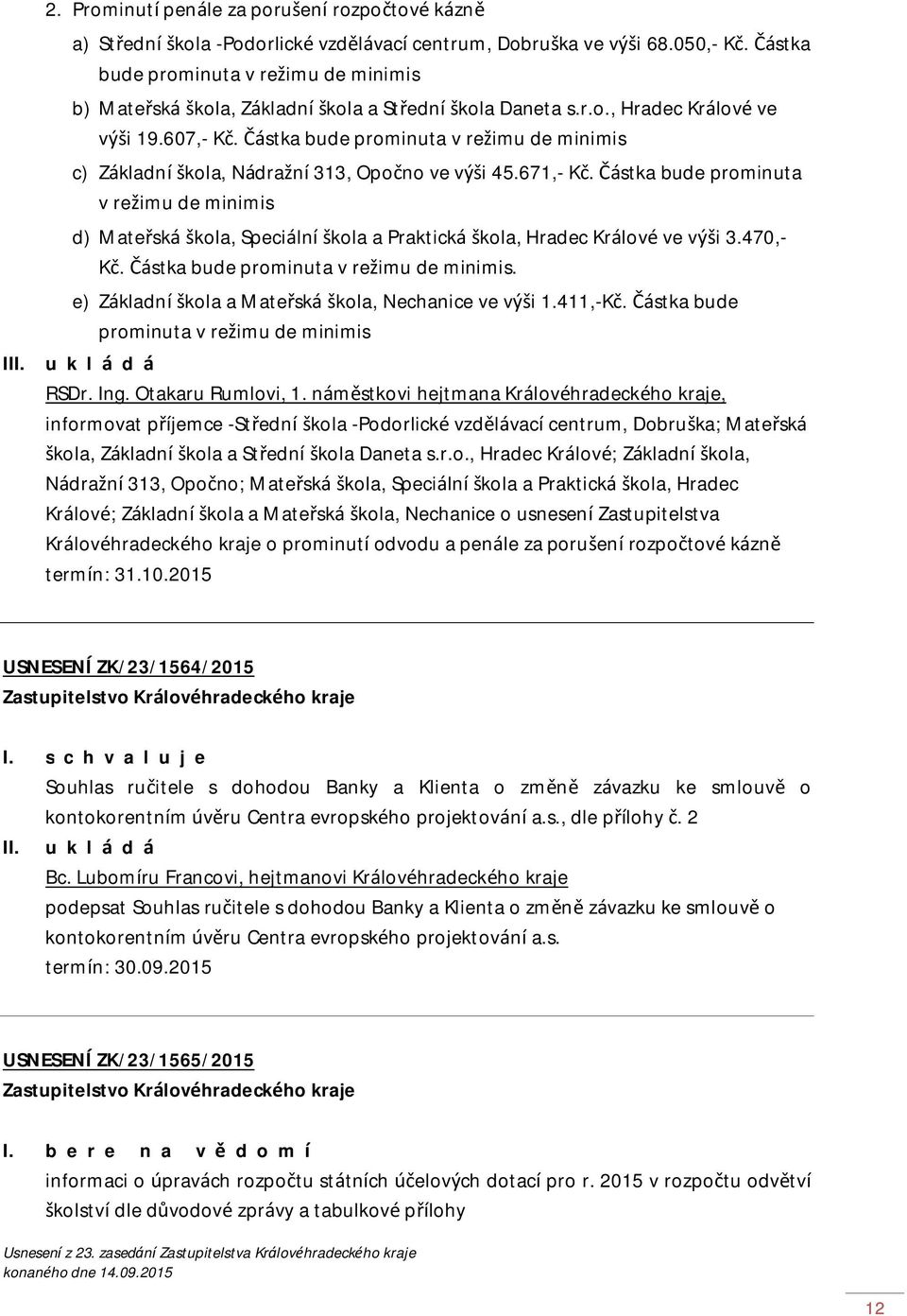 Částka bude prominuta v režimu de minimis c) Základní škola, Nádražní 313, Opočno ve výši 45.671,- Kč.