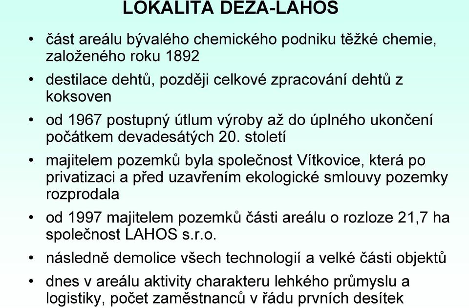 století majitelem pozemků byla společnost Vítkovice, která po privatizaci a před uzavřením ekologické smlouvy pozemky rozprodala od 1997 majitelem