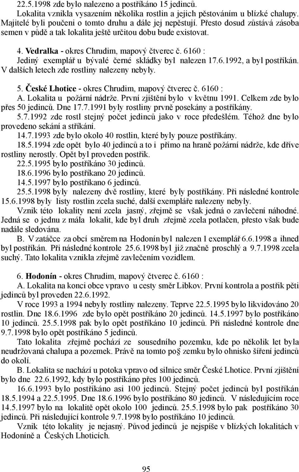 6.1992, a byl postříkán. V dalších letech zde rostliny nalezeny nebyly. 5. České Lhotice - okres Chrudim, mapový čtverec č. 6160 : A. Lokalita u požární nádrže. První zjištění bylo v květnu 1991.