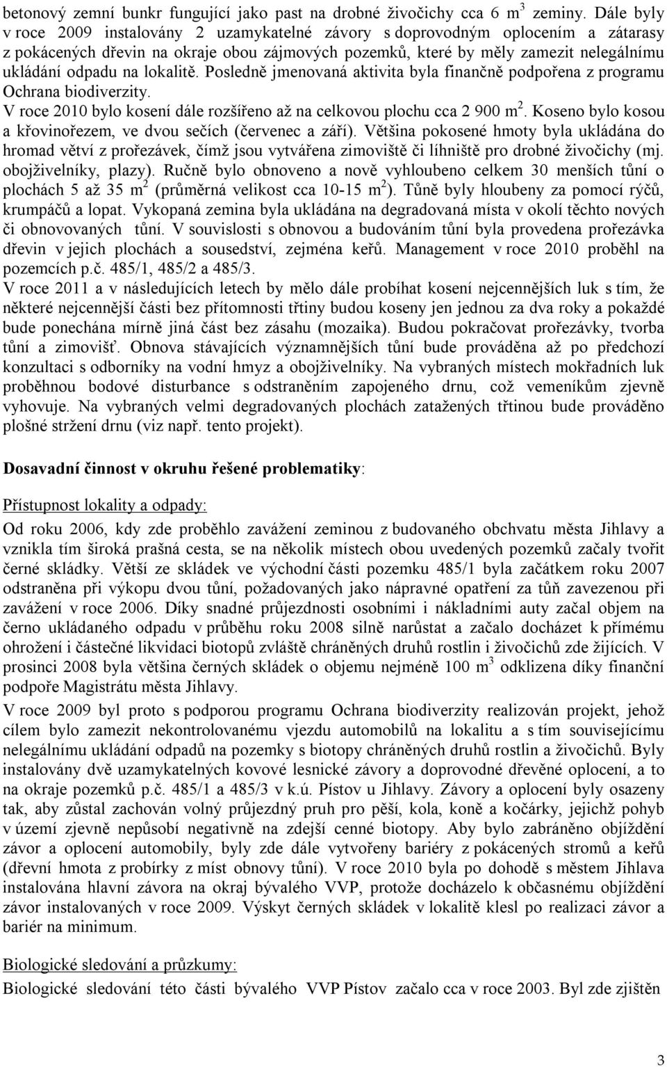 lokalitě. Posledně jmenovaná aktivita byla finančně podpořena z programu Ochrana biodiverzity. V roce 2010 bylo kosení dále rozšířeno až na celkovou plochu cca 2 900 m 2.