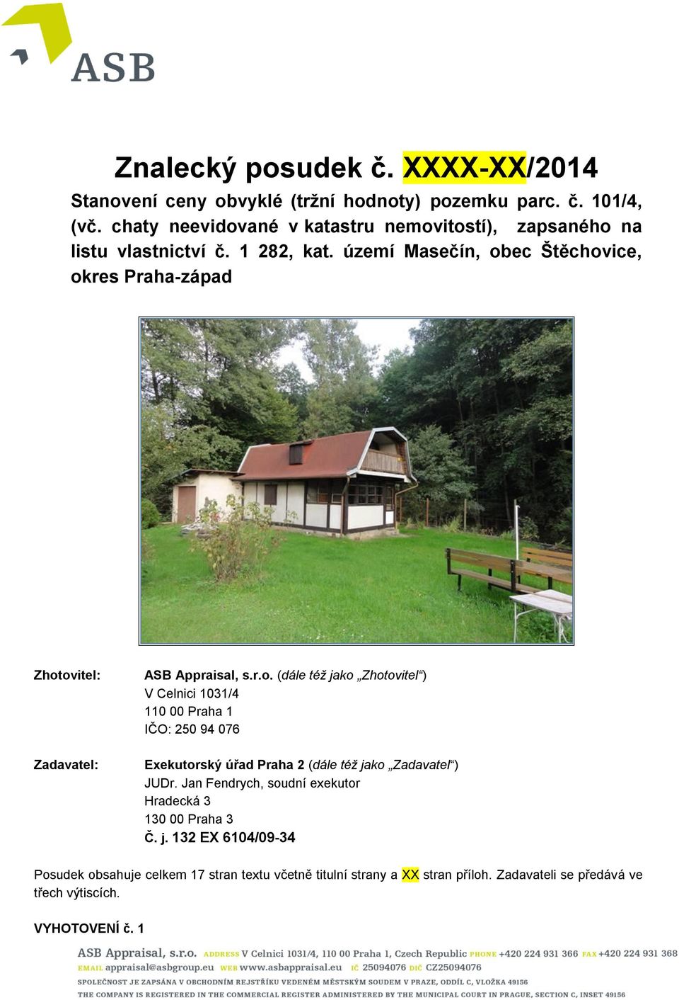 území Masečín, obec Štěchovice, okres Praha-západ Zhotovitel: Zadavatel: ASB Appraisal, s.r.o. (dále též jako Zhotovitel ) V Celnici 1031/4 110 00 Praha 1 IČO: 250 94 076 Exekutorský úřad Praha 2 (dále též jako Zadavatel ) JUDr.